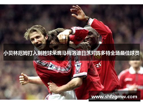 小贝林厄姆打入制胜球荣膺马梅洛迪日落对阵多特全场最佳球员