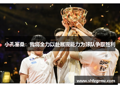 小孔塞桑：我将全力以赴展现能力为球队争取胜利